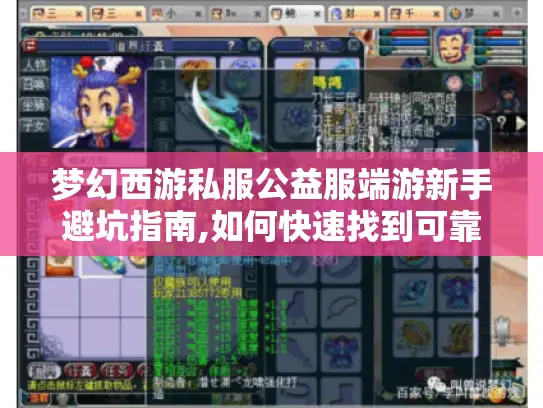 梦幻西游私服公益服端游新手避坑指南,如何快速找到可靠资源?