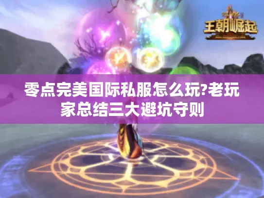 零点完美国际私服怎么玩?老玩家总结三大避坑守则