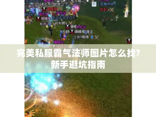 完美私服霸气法师图片怎么找?新手避坑指南 完美私服霸气法师图片怎么找?新手避坑指南