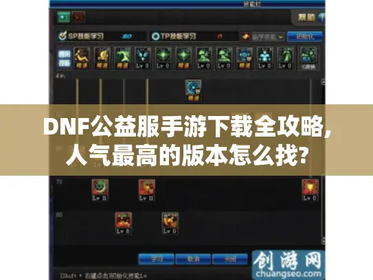 DNF公益服手游下载全攻略,人气最高的版本怎么找?