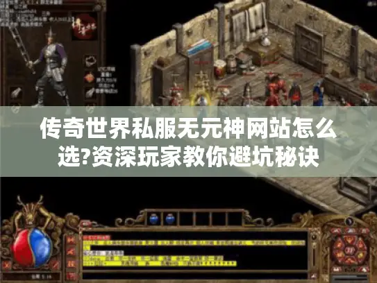传奇世界私服无元神网站怎么选?资深玩家教你避坑秘诀