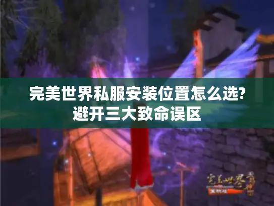 完美世界私服安装位置怎么选?避开三大致命误区