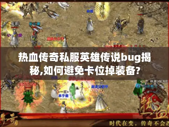 热血传奇私服英雄传说bug揭秘,如何避免卡位掉装备? 热血传奇私服英雄传说bug揭秘,如何避免卡位掉装备?