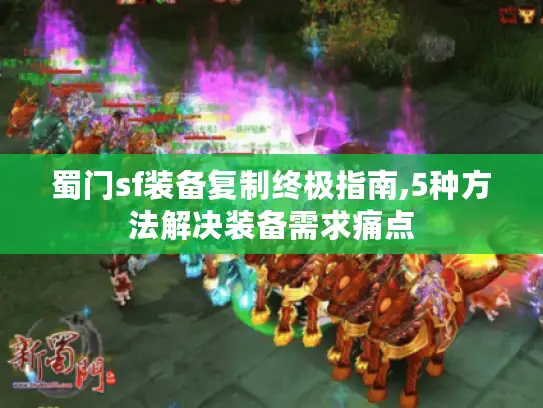 蜀门sf装备复制终极指南,5种方法解决装备需求痛点