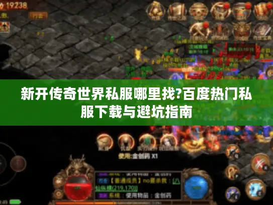 新开传奇世界私服哪里找?百度热门私服下载与避坑指南