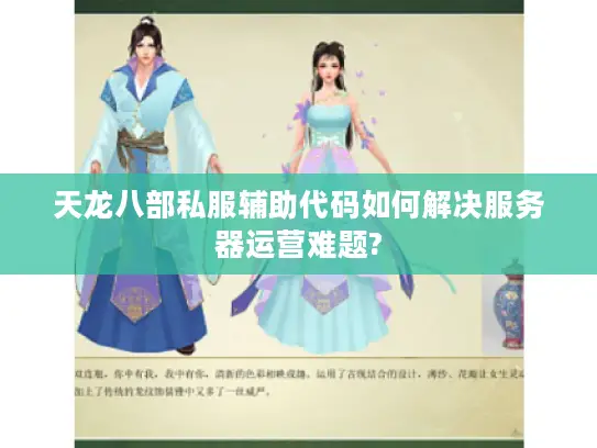 天龙八部私服辅助代码如何解决服务器运营难题?