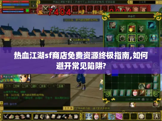 热血江湖sf商店免费资源终极指南,如何避开常见陷阱?