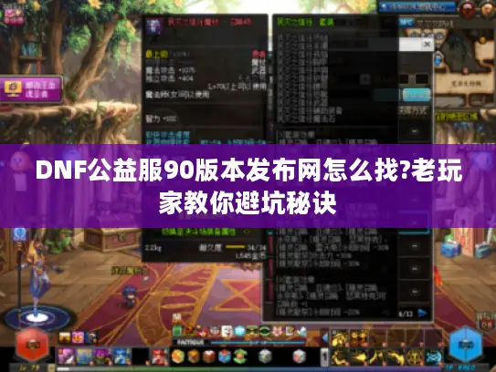 DNF公益服90版本发布网怎么找?老玩家教你避坑秘诀
