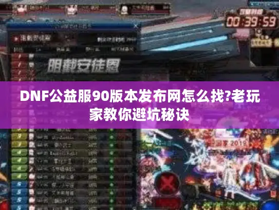 DNF公益服90版本发布网怎么找?老玩家教你避坑秘诀
