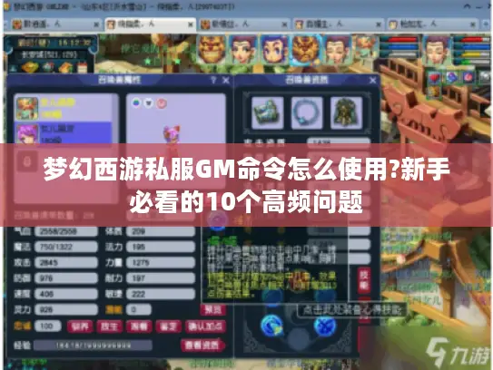 梦幻西游私服GM命令怎么使用?新手必看的10个高频问题 梦幻西游私服GM命令怎么使用?新手必看的10个高频问题