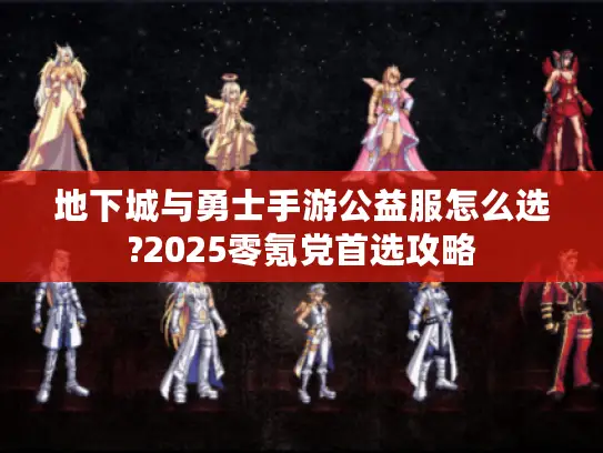 地下城与勇士手游公益服怎么选?2025零氪党首选攻略