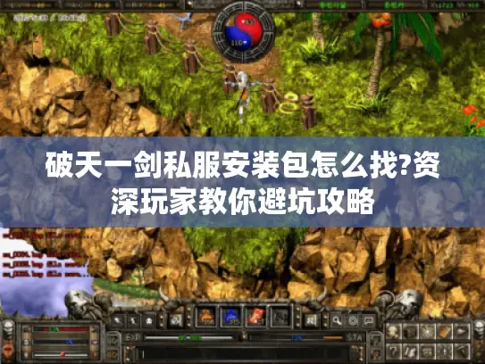破天一剑私服安装包怎么找?资深玩家教你避坑攻略