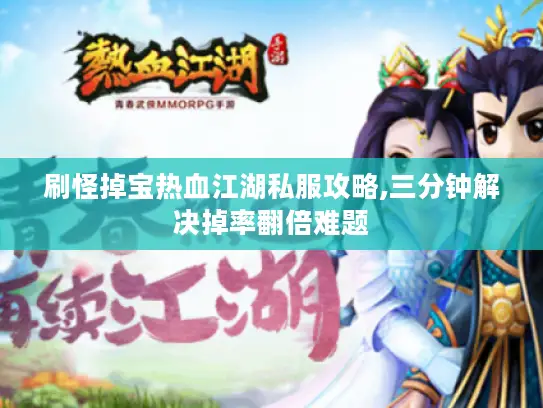 刷怪掉宝热血江湖私服攻略,三分钟解决掉率翻倍难题 刷怪掉宝热血江湖私服攻略,三分钟解决掉率翻倍难题