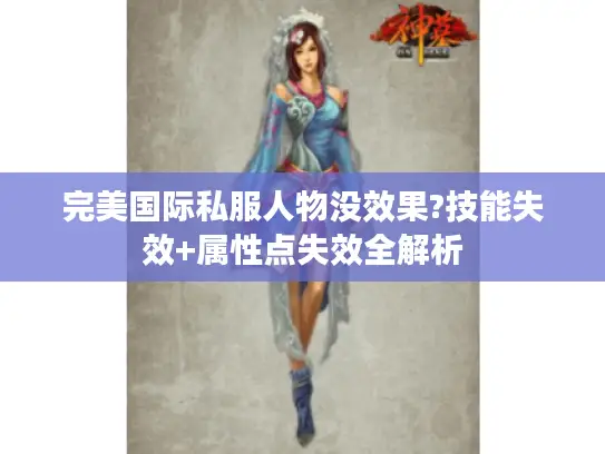 完美国际私服人物没效果?技能失效+属性点失效全解析