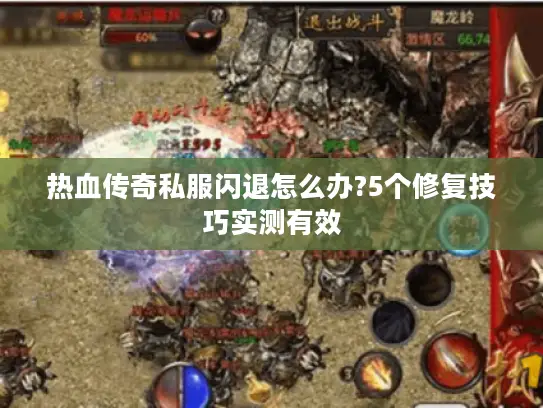 热血传奇私服闪退怎么办?5个修复技巧实测有效 热血传奇私服闪退怎么办?5个修复技巧实测有效