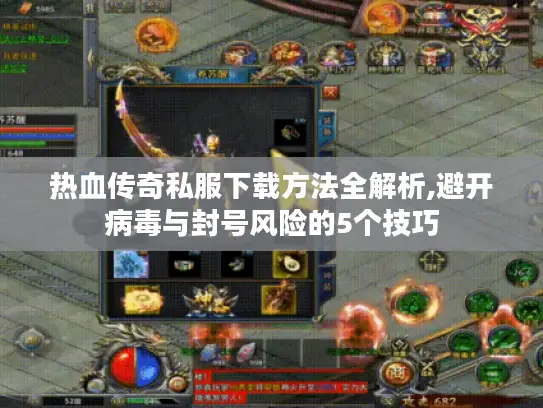 热血传奇私服下载方法全解析,避开病毒与封号风险的5个技巧