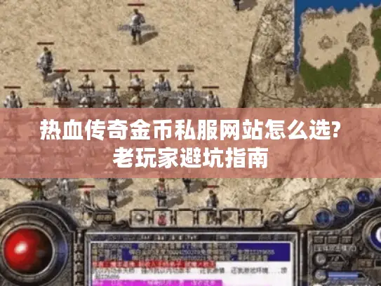 热血传奇金币私服网站怎么选?老玩家避坑指南