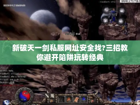 新破天一剑私服网址安全找?三招教你避开陷阱玩转经典