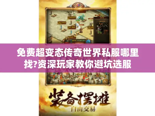 免费超变态传奇世界私服哪里找?资深玩家教你避坑选服 免费超变态传奇世界私服哪里找?资深玩家教你避坑选服