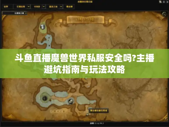斗鱼直播魔兽世界私服安全吗?主播避坑指南与玩法攻略 斗鱼直播魔兽世界私服安全吗?主播避坑指南与玩法攻略