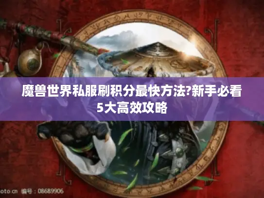 魔兽世界私服刷积分最快方法?新手必看5大高效攻略