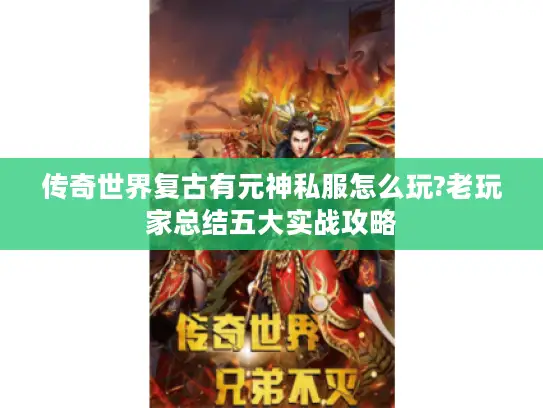 传奇世界复古有元神私服怎么玩?老玩家总结五大实战攻略