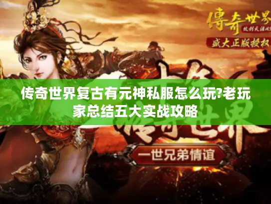 传奇世界复古有元神私服怎么玩?老玩家总结五大实战攻略