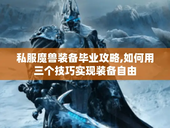 私服魔兽装备毕业攻略,如何用三个技巧实现装备自由
