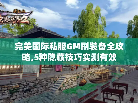 完美国际私服GM刷装备全攻略,5种隐藏技巧实测有效 完美国际私服GM刷装备全攻略,5种隐藏技巧实测有效