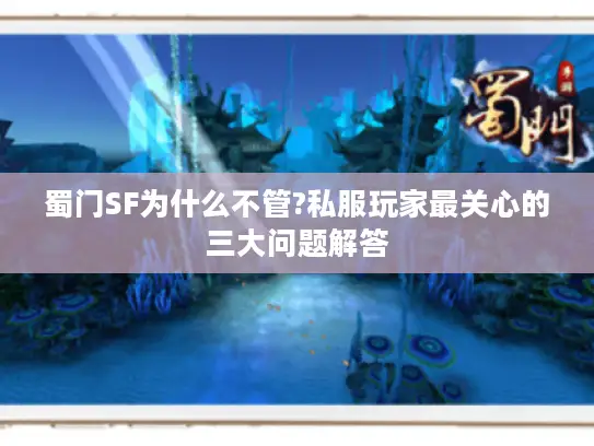 蜀门SF为什么不管?私服玩家最关心的三大问题解答 蜀门SF为什么不管?私服玩家最关心的三大问题解答