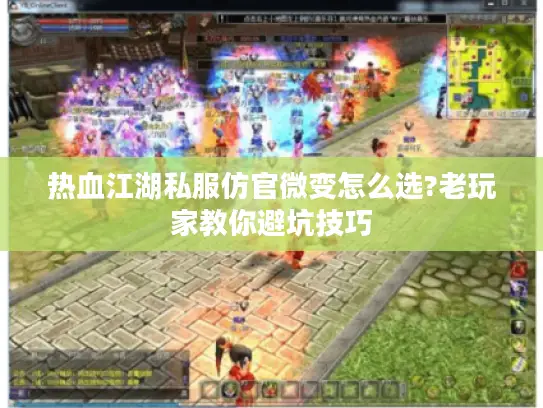热血江湖私服仿官微变怎么选?老玩家教你避坑技巧