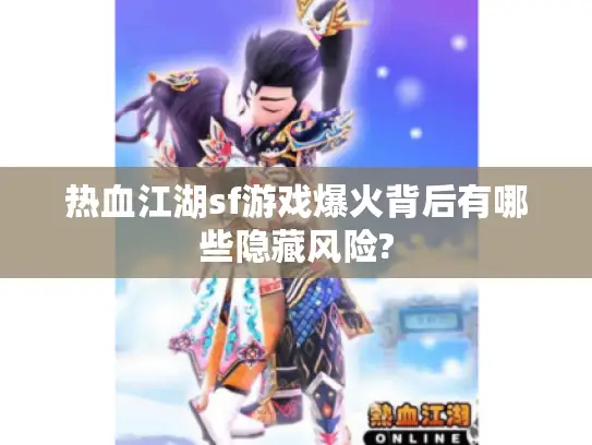 热血江湖sf游戏爆火背后有哪些隐藏风险?