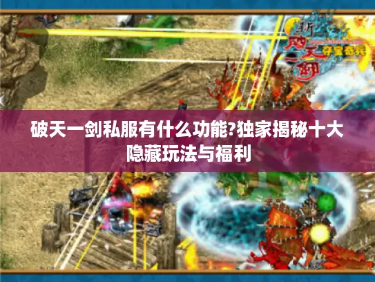 破天一剑私服有什么功能?独家揭秘十大隐藏玩法与福利 破天一剑私服有什么功能?独家揭秘十大隐藏玩法与福利