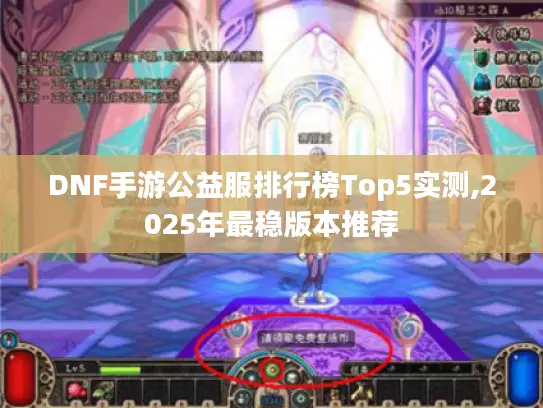 DNF手游公益服排行榜Top5实测,2025年最稳版本推荐