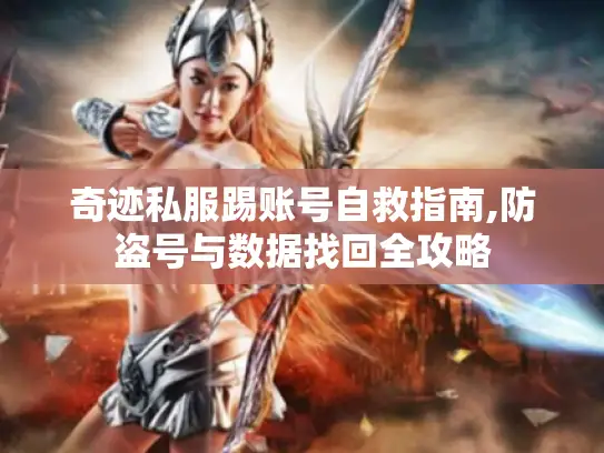 奇迹私服踢账号自救指南,防盗号与数据找回全攻略