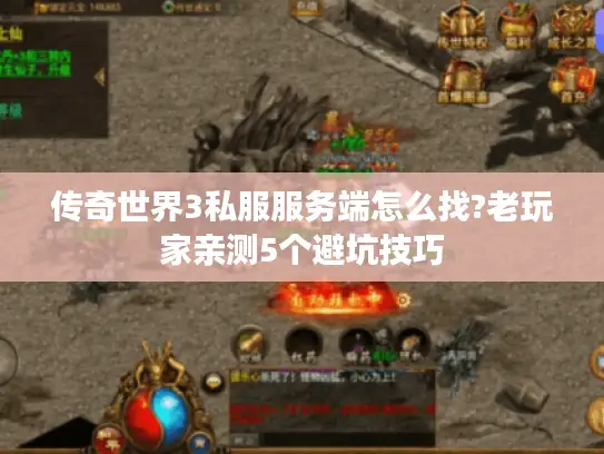 传奇世界3私服服务端怎么找?老玩家亲测5个避坑技巧