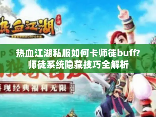 热血江湖私服如何卡师徒buff?师徒系统隐藏技巧全解析 热血江湖私服如何卡师徒buff?师徒系统隐藏技巧全解析
