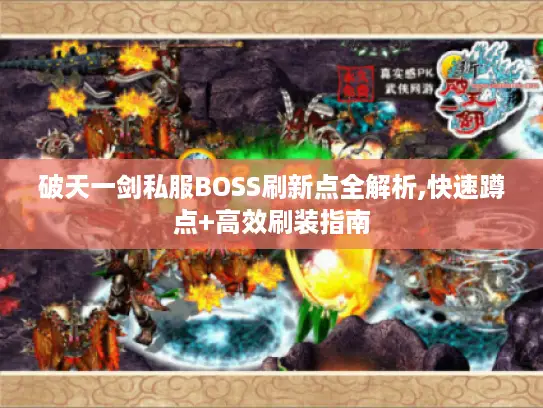 破天一剑私服BOSS刷新点全解析,快速蹲点+高效刷装指南 破天一剑私服BOSS刷新点全解析,快速蹲点+高效刷装指南