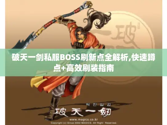 破天一剑私服BOSS刷新点全解析,快速蹲点+高效刷装指南 破天一剑私服BOSS刷新点全解析,快速蹲点+高效刷装指南