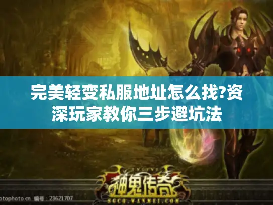 完美轻变私服地址怎么找?资深玩家教你三步避坑法 完美轻变私服地址怎么找?资深玩家教你三步避坑法