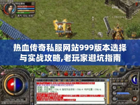 热血传奇私服网站999版本选择与实战攻略,老玩家避坑指南