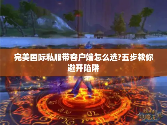 完美国际私服带客户端怎么选?五步教你避开陷阱