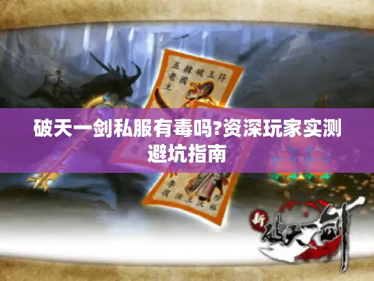 破天一剑私服有毒吗?资深玩家实测避坑指南 破天一剑私服有毒吗?资深玩家实测避坑指南