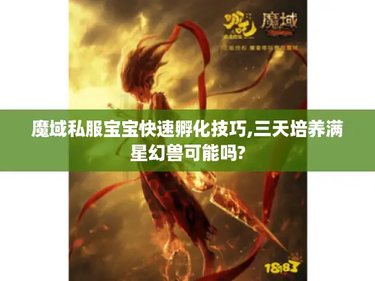 魔域私服宝宝快速孵化技巧,三天培养满星幻兽可能吗?