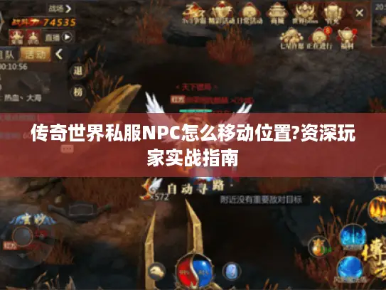传奇世界私服NPC怎么移动位置?资深玩家实战指南 传奇世界私服NPC怎么移动位置?资深玩家实战指南