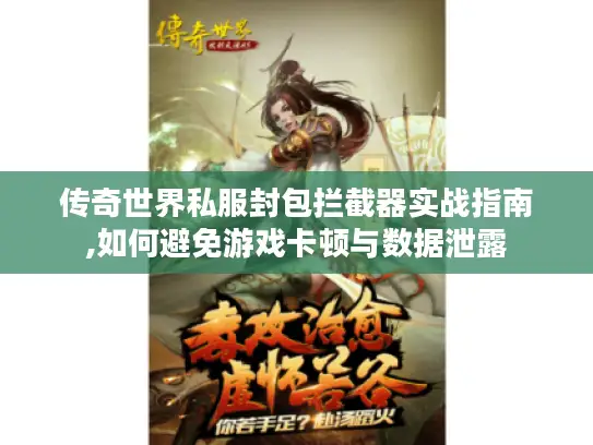 传奇世界私服封包拦截器实战指南,如何避免游戏卡顿与数据泄露