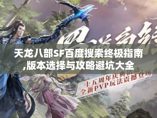 天龙八部SF百度搜索终极指南,版本选择与攻略避坑大全