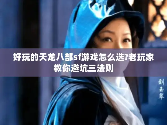 好玩的天龙八部sf游戏怎么选?老玩家教你避坑三法则