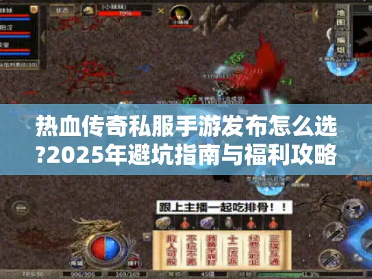 热血传奇私服手游发布怎么选?2025年避坑指南与福利攻略 热血传奇私服手游发布怎么选?2025年避坑指南与福利攻略