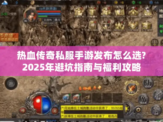 热血传奇私服手游发布怎么选?2025年避坑指南与福利攻略 热血传奇私服手游发布怎么选?2025年避坑指南与福利攻略
